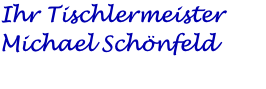 Ihr Tischlermeister Michael Schönfeld
